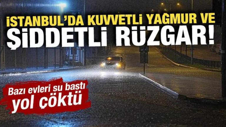 İstanbul’da kuvvetli yağmur ve şiddetli rüzgar! Kimi konutları su bastı, yol çöktü