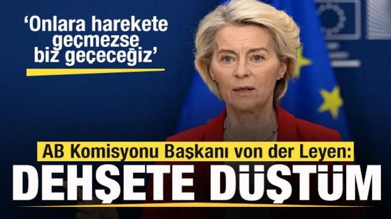 Reaksiyon yağıyor! von der Leyen: Dehşete düştüm! Onlar harekete geçmezse biz geçeceğiz