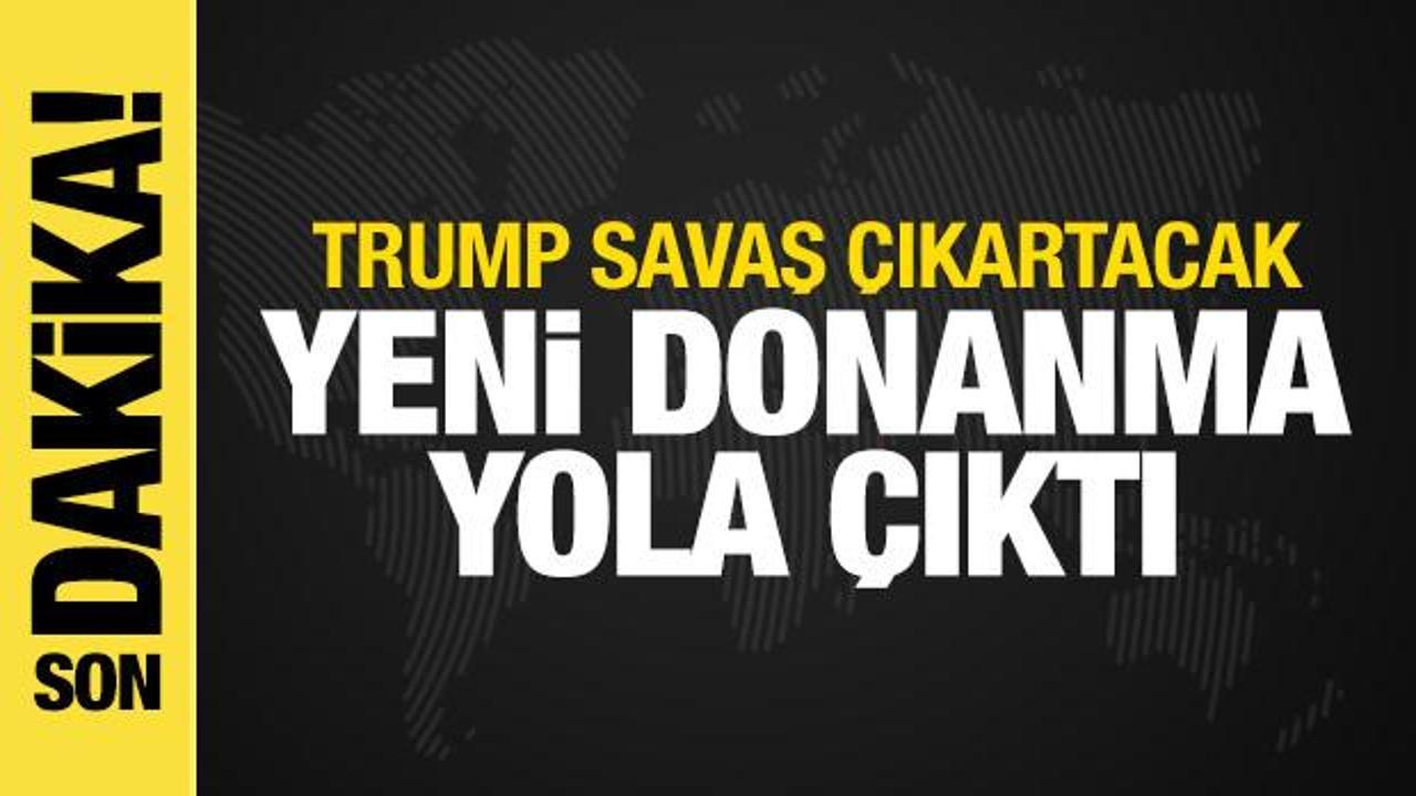 Trump’tan açıklama: İran’a gerçek yeni donanma yola çıktı