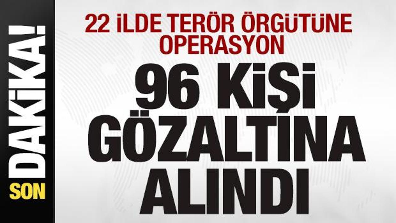 22 vilayette terör örgütüne operasyon: 96 kişi gözaltına alındı