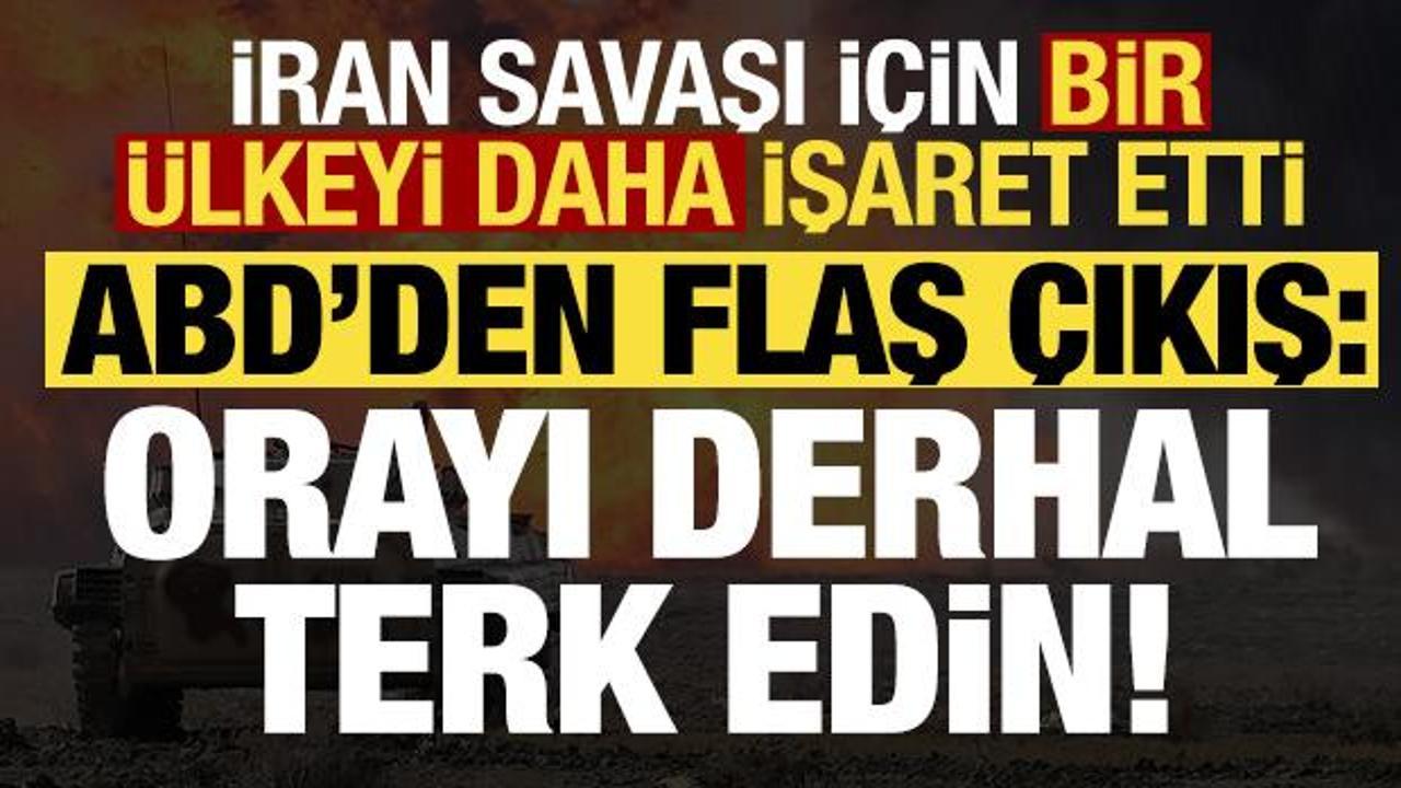 ABD’den flaş açıklama: Derhal terk edin! İran savaşı için bir ülkeyi daha işaret etti…