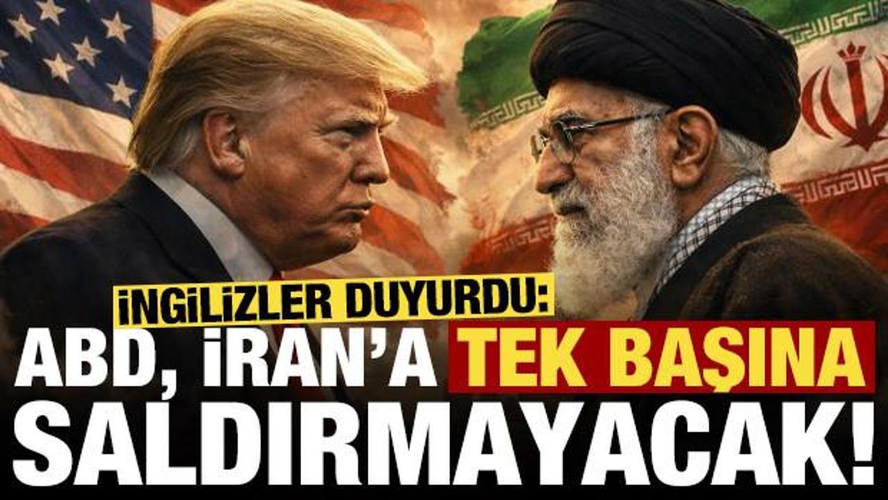İngilizler duyurdu: ABD, İran’a tek başına saldırmayacak…