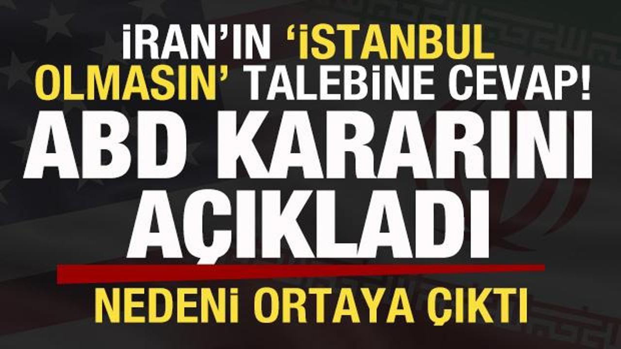 İran’ın ‘İstanbul olmasın’ talebine cevap! ABD kararını duyurdu! Nedeni ortaya çıktı