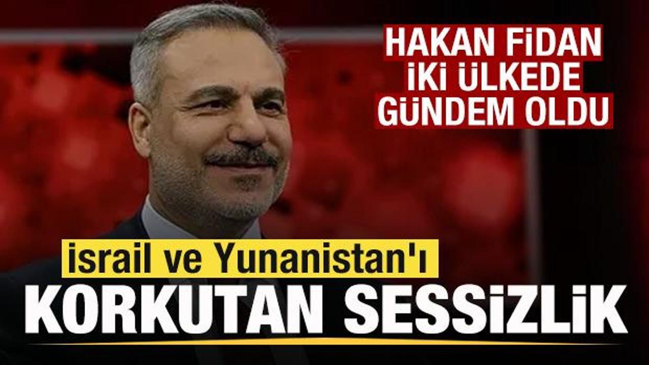İsrail ve Yunanistan’ı korkutan sessizlik! Hakan Fidan iki ülkede gündem oldu