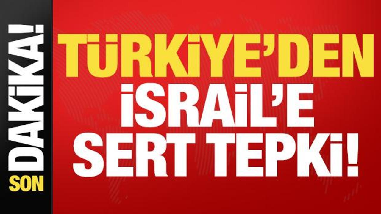 Son dakika: Türkiye’den İsrail’e sert tepki!