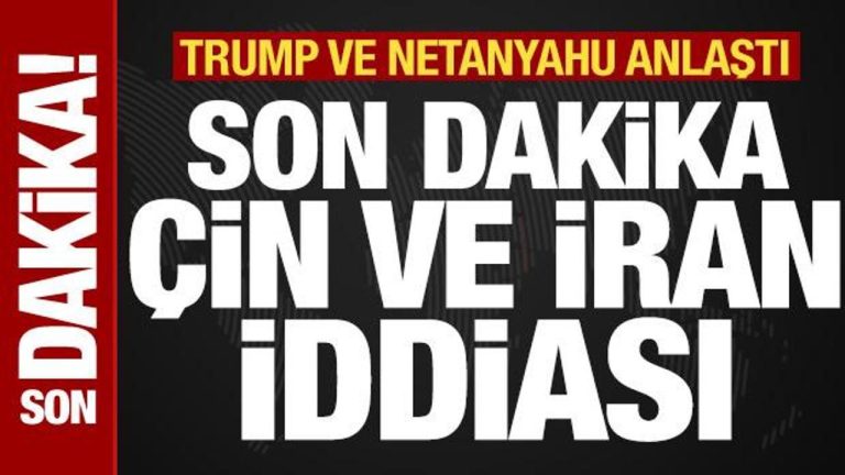 Trump ve Netanyahu anlaştı! Son dakika İran ve Çin savı
