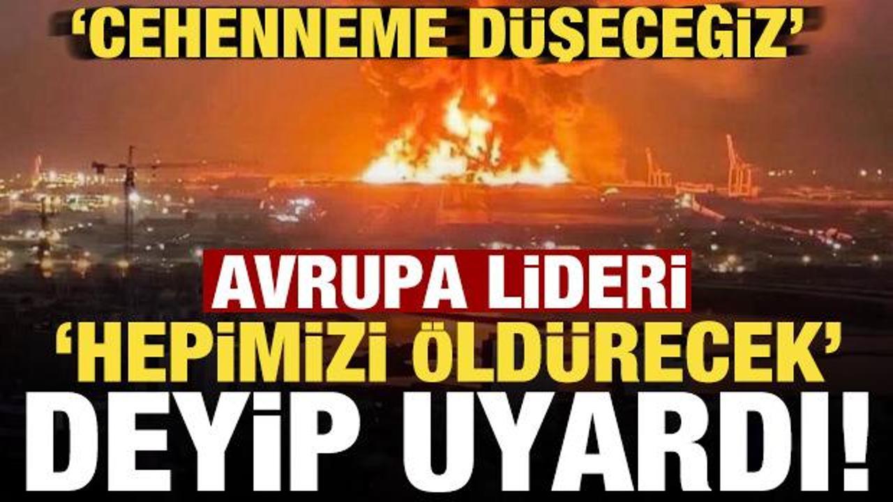 Avrupa lideri ‘hepimizi öldürecek’ deyip uyardı! ‘Avrupa cehenneme düşecek…’