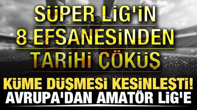 Küme düşmesi kesinleşti! Avrupa’dan Amatör Lig’e! Muhteşem Lig’in 8 efsanesinden tarihi çöküş