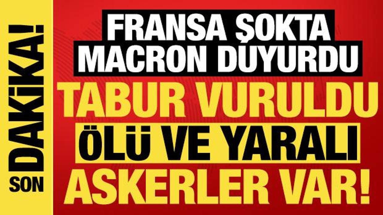 Son dakika: Fransa şokta, Macron duyurdu: Tabur vuruldu, meyyit ve yaralı askerler var
