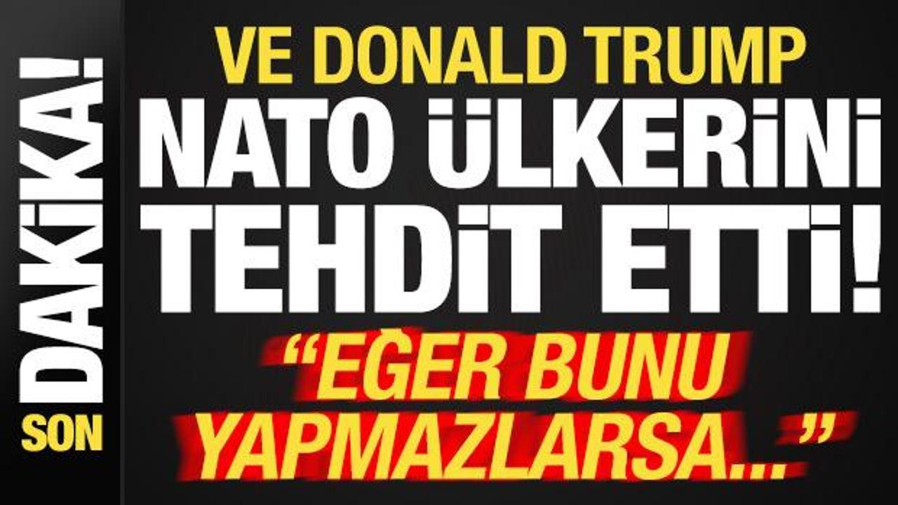 Son dakika… Ve Trump, NATO ülkelerini tehdit etti: Şayet yapmazlarsa…